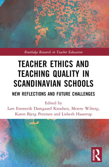 Teacher Ethics and Teaching Quality in Scandinavian Schools (New Reflections, Future Challenges, and Global Impacts) by Lars Emmerik Damgaard Knudsen, Merete Wiberg, Karen Bjerg Petersen, Lisbeth Haastrup, 9781032526676