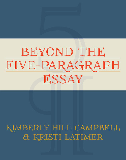 Beyond the Five Paragraph Essay by Kimberly Campbell, Kristi Latimer, 9781571108524