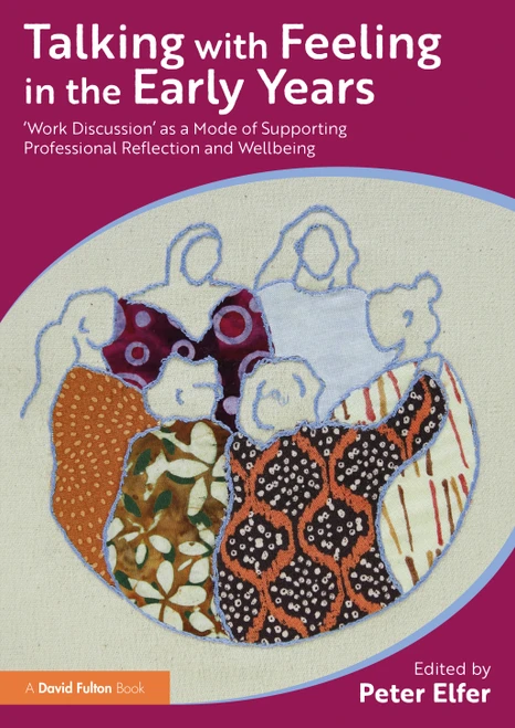 Talking with Feeling in the Early Years (‘Work Discussion' as a Model of Supporting Professional Reflection and Wellbeing) by Peter Elfer, 9781032393377