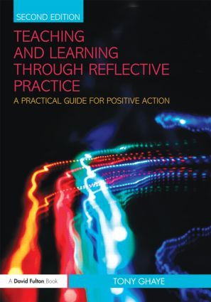 Teaching and Learning through Reflective Practice (A Practical Guide for Positive Action) by Tony Ghaye, 9780415570954