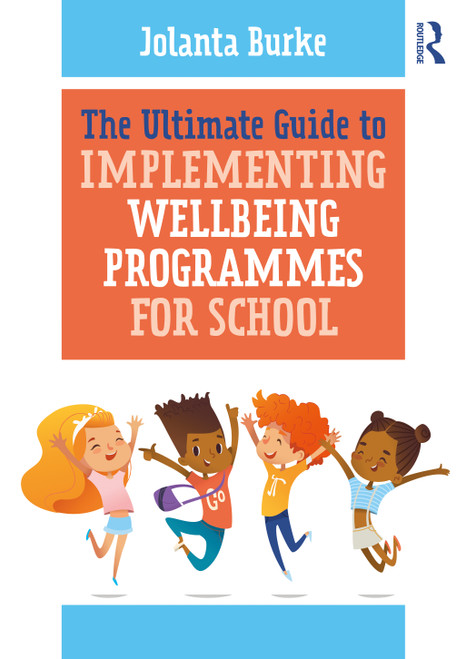 The Ultimate Guide to Implementing Wellbeing Programmes for School by Jolanta Burke, 9780367902278
