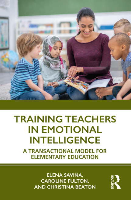 Training Teachers in Emotional Intelligence (A Transactional Model For Elementary Education) by Elena Savina, Caroline Fulton, Christina Beaton, 9781032114064
