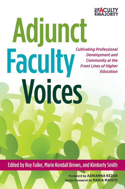 Adjunct Faculty Voices (Cultivating Professional Development and Community at the Front Lines of Higher Education) by Roy Fuller, Marie Kendall Brown, Kimberly Smith, 9781620363720
