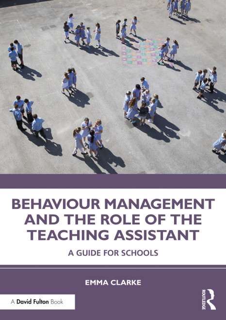 Behaviour Management and the Role of the Teaching Assistant (A Guide for Schools) by Emma Clarke, 9780367175610
