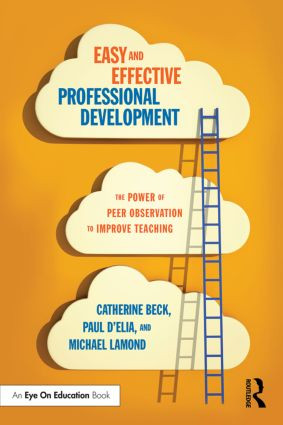 Easy and Effective Professional Development (The Power of Peer Observation to Improve Teaching) by Catherine Beck, Paul D'Elia, Michael W. Lamond, 9781138023918