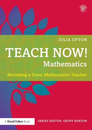 Teach Now! Mathematics (Becoming a Great Mathematics Teacher) by Julia Upton, 9781138783171