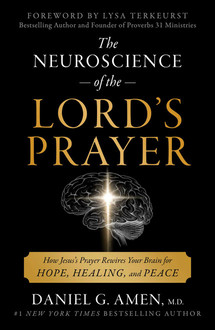 The Neuroscience of the Lord's Prayer (How Jesus's Prayer Rewires Your Brain for Hope, Healing, and Peace) by Daniel Amen, Lysa TerKeurst, 9781668281710