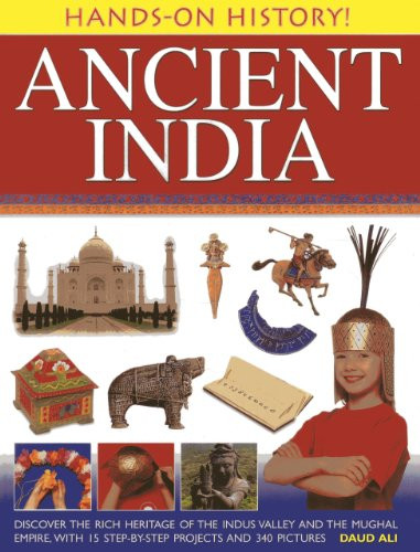 Hands-on History! Ancient India (Discover the rich heritage of the Indus Valley and the Mughal Empire, with 15 step-by-step projects and 340 pictures) by Daud Ali, 9781843228233