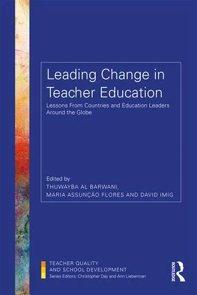 Leading Change in Teacher Education (Lessons from Countries and Education Leaders around the Globe) by Thuwayba Al Barwani, Maria Assunção Flores, David Imig, 9781138310995