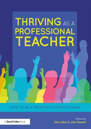 Thriving as a Professional Teacher (How to be a Principled Professional) by Ian Luke, Jan Gourd, 9781138636095
