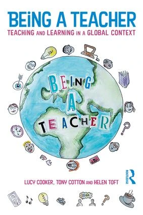 Being a Teacher (Teaching and Learning in a Global Context) by Lucy Cooker, Tony Cotton, Helen Toft, 9781138207080