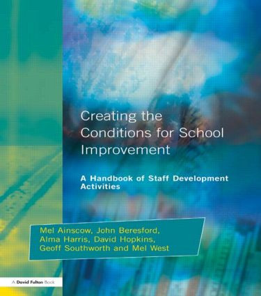 Creating the Conditions for School Improvement (A Handbook of Staff Development Activities) by Mel Ainscow, John Beresford, Alma Harris, David Hopkins, Geoff Southworth, Mel West, 9781853466489