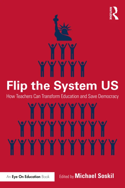 Flip the System US (How Teachers Can Transform Education and Save Democracy) by Michael Soskil, 9780367374563