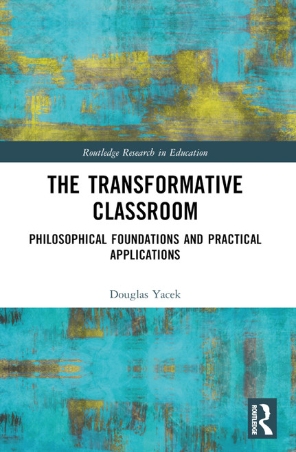 The Transformative Classroom (Philosophical Foundations and Practical Applications) by Douglas Yacek, 9781032005959