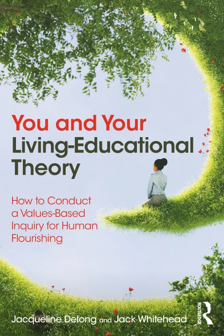 You and Your Living-Educational Theory (How to Conduct a Values-Based Inquiry for Human Flourishing) by Jacqueline Delong, Jack Whitehead, 9781032438726