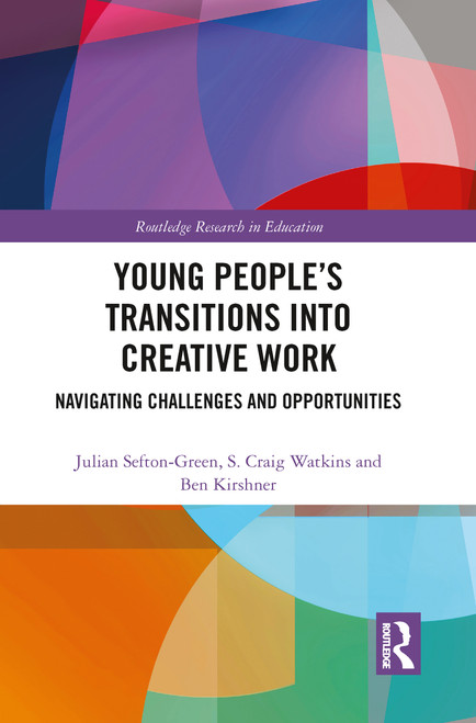 Young People's Transitions into Creative Work (Navigating Challenges and Opportunities) by Julian Sefton-Green, S Craig Watkins, Ben Kirshner, 9780367777432