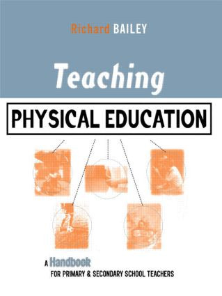 Teaching Physical Education (A Handbook for Primary and Secondary School Teachers) by Richard Bailey, 9780749434465