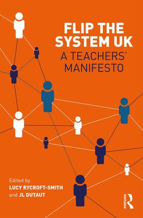 Flip The System UK: A Teachers' Manifesto by Lucy Rycroft-Smith, Jean-Louis Dutaut, 9781138214804