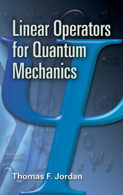 Linear Operators for Quantum Mechanics by Thomas F. Jordan, 9780486453293