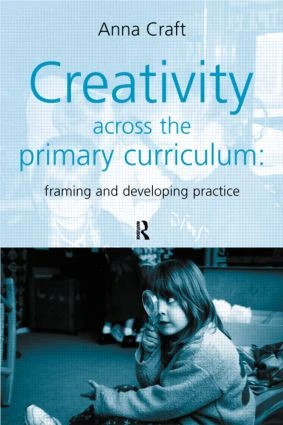 Creativity Across the Primary Curriculum (Framing and Developing Practice) by Anna Craft, 9780415200950