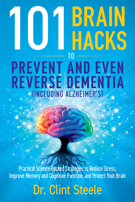 101 Brain Hacks to Prevent and Even Reverse Dementia by Dr. Clint Steele, 9798269293288