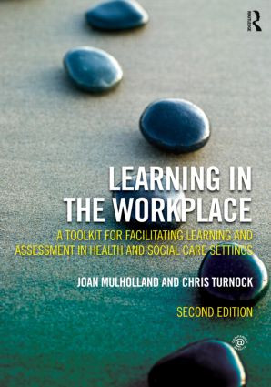 Learning in the Workplace (A Toolkit for Facilitating Learning and Assessment in Health and Social Care Settings) by Joan Mulholland, Chris Turnock, 9780415537902