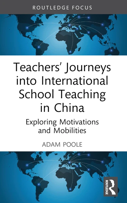 Teachers' Journeys into International School Teaching in China (Exploring Motivations and Mobilities) by Adam Poole, 9781032499734