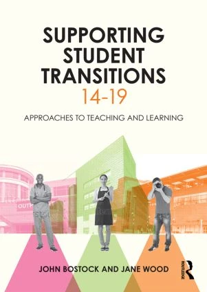 Supporting Student Transitions 14-19 (Approaches to teaching and learning) by John Bostock, Jane Wood, 9780415822879