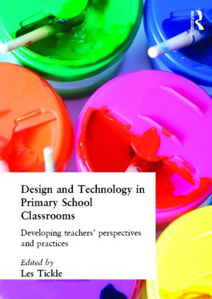 Design And Technology In Primary School Classrooms (Developing Teachers' Perspectives And Practices) by Les Tickle, 9781850005827