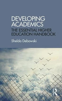 Developing Academics (The essential higher education handbook) by Shelda Debowski, 9781138910119