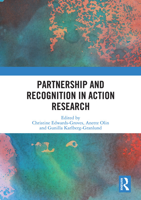 Partnership and Recognition in Action Research by Christine Edwards-Groves, Anette Olin, Gunilla Karlberg-Granlund, 9780367585990
