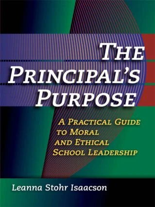 Principal's Purpose, The (A Practical Guide to Moral and Ethical School Leadership) by Leanna Isaacson, 9781596670488