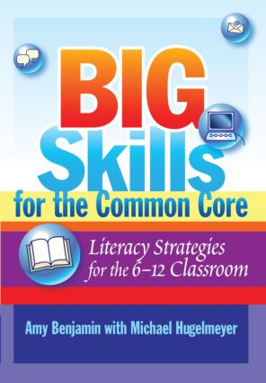 Big Skills for the Common Core (Literacy Strategies for the 6-12 Classroom) by Amy Benjamin, Michael Hugelmeyer, 9781596672314