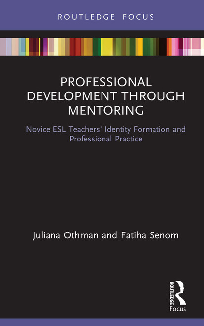 Professional Development through Mentoring (Novice ESL Teachers' Identity Formation and Professional Practice) by Juliana Othman, Fatiha Senom, 9781138360525