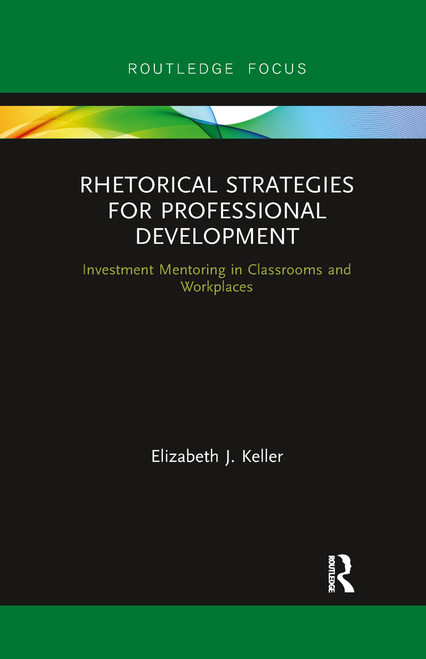 Rhetorical Strategies for Professional Development (Investment Mentoring in Classrooms and Workplaces) by Elizabeth J. Keller, 9780367606756