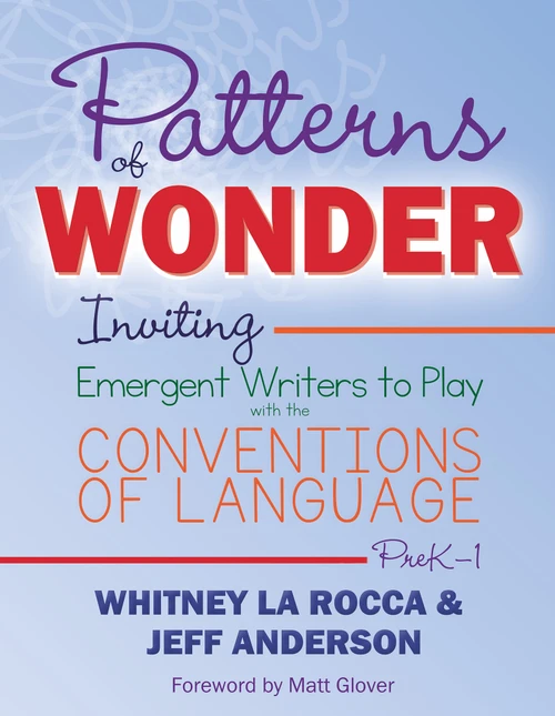 Patterns of Wonder, Grades PreK-1 (Inviting Emergent Writers to Play with the Conventions of Language) by Whitney La Rocca, Jeff Anderson, 9781625314505