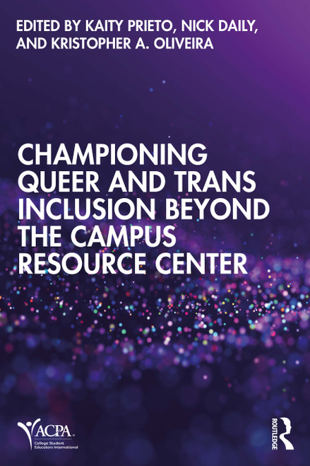 Championing Queer and Trans Inclusion Beyond the Campus Resource Center by Kaity Prieto, Nick Daily, Kristopher A. Oliveira, 9781041078852