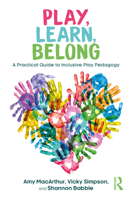 Play, Learn, Belong (A Practical Guide to Inclusive Play Pedagogy) by Amy MacArthur, Vicky Simpson, Shannon Babbie, 9781041171744