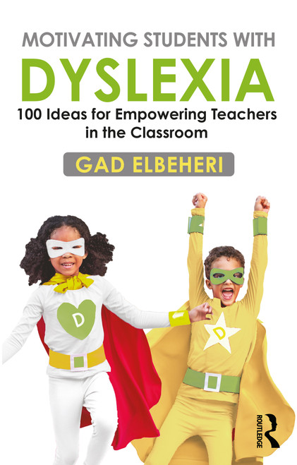 Motivating Students with Dyslexia (100 Ideas for Empowering Teachers in the Classroom) by Gad Elbeheri, 9780367622367