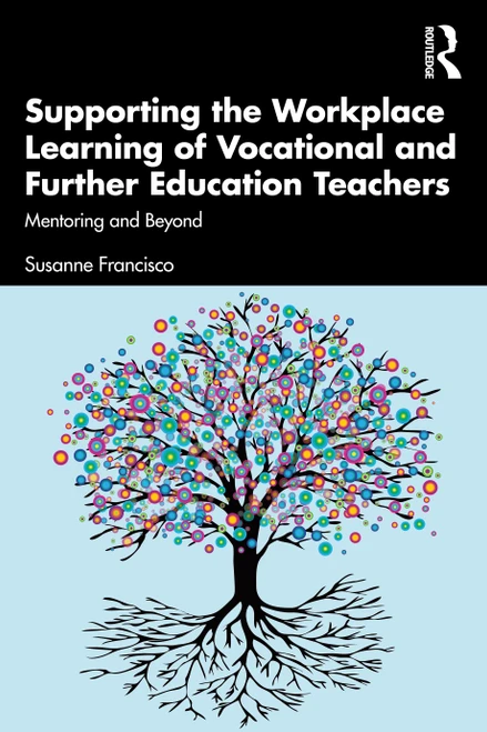 Supporting the Workplace Learning of Vocational and Further Education Teachers (Mentoring and Beyond) by Susanne Francisco, 9780367632564