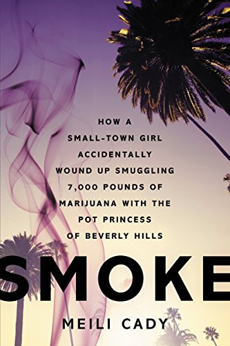 Smoke (How a Small-Town Girl Accidentally Wound Up Smuggling 7,000 Pounds of Marijuana with the Pot Princess of Beverly Hills) by Meili Cady, 9780062281906