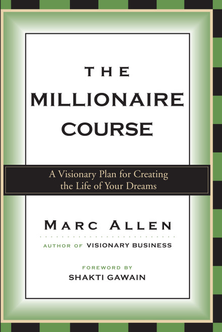 The Millionaire Course (A Visionary Plan for Creating the Life of Your Dreams) by Marc Allen, Shakti Gawain, 9781577312321