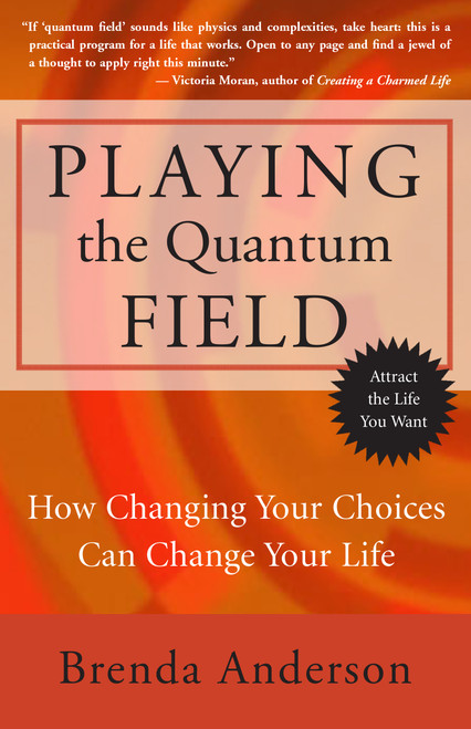 Playing the Quantum Field (How Changing Your Choices Can Change Your Life) by Brenda Anderson, 9781577315278