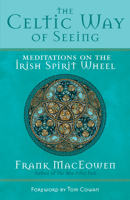 The Celtic Way of Seeing (Meditations on the Irish Spirit Wheel) by Frank MacEowen, Tom Cowan, 9781577315414