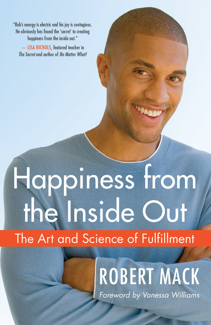 Happiness from the Inside Out (The Art and Science of Fulfillment) by Robert Mack, Vanessa Williams, 9781577316589