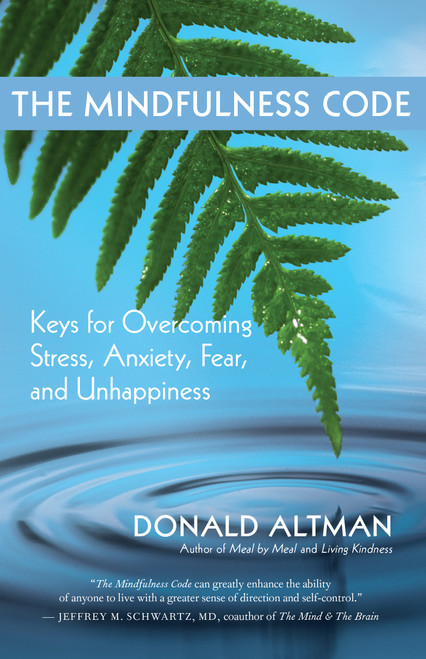 The Mindfulness Code (Keys for Overcoming Stress, Anxiety, Fear, and Unhappiness) by Donald Altman, 9781577318934