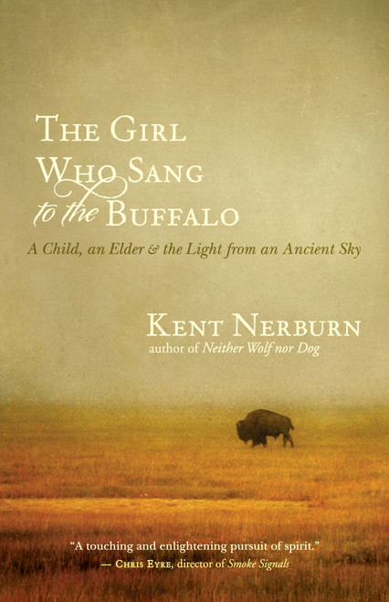 The Girl Who Sang to the Buffalo (A Child, an Elder, and the Light from an Ancient Sky) by Kent Nerburn, 9781608680153