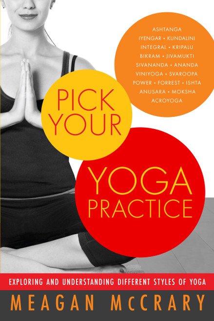 Pick Your Yoga Practice (Exploring and Understanding Different Styles of Yoga) by Meagan McCrary, 9781608681808