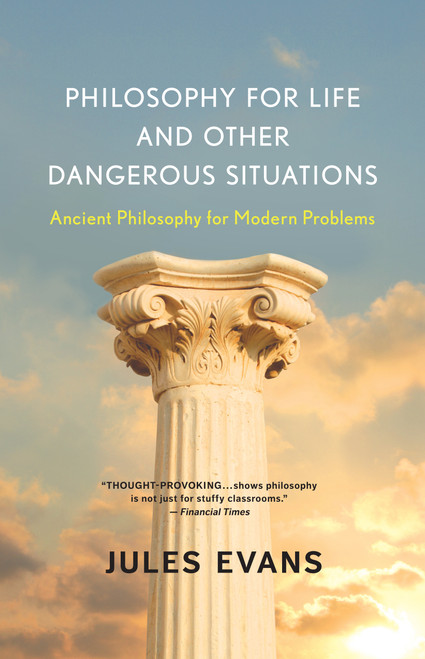 Philosophy for Life and Other Dangerous Situations (Ancient Philosophy for Modern Problems) by Jules Evans, 9781608682294
