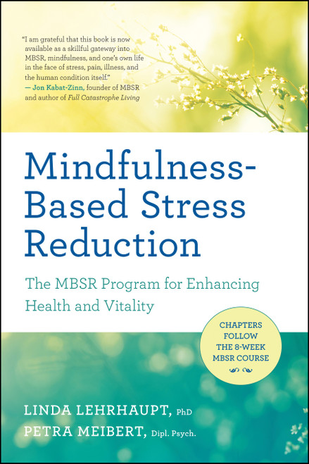 Mindfulness-Based Stress Reduction (The MBSR Program for Enhancing Health and Vitality) by Linda Lehrhaupt, Petra Meibert, 9781608684793